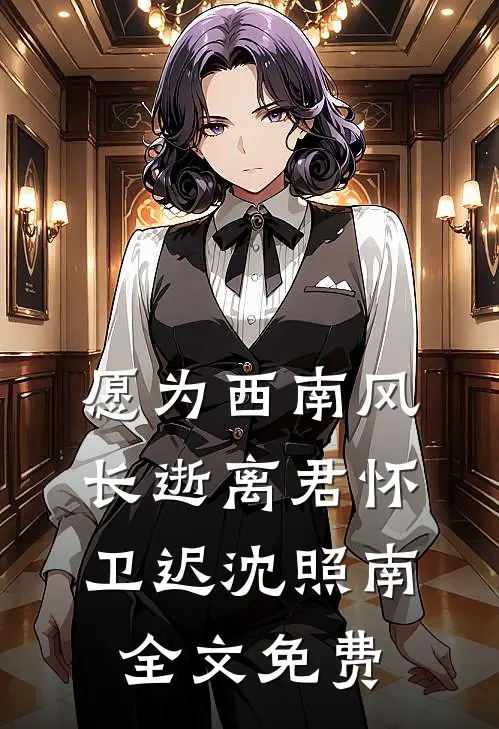愿为西南风，长逝离君怀卫迟沈照南全文免费