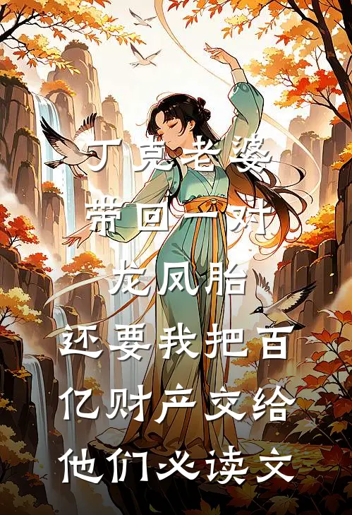 丁克老婆带回一对龙凤胎，还要我把百亿财产交给他们必读文