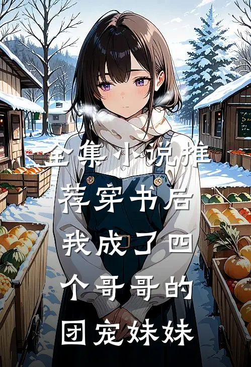 全集小说推荐穿书后我成了四个哥哥的团宠妹妹
