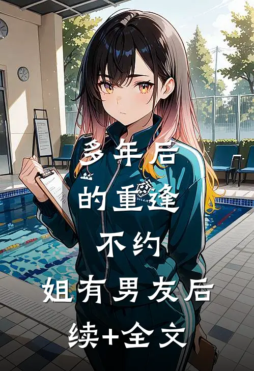 多年后的重逢，不约，姐有男友后续+全文