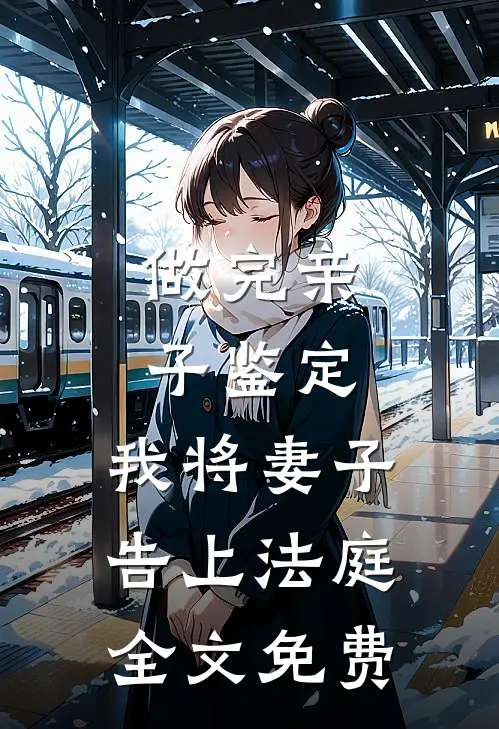 做完亲子鉴定，我将妻子告上法庭全文免费