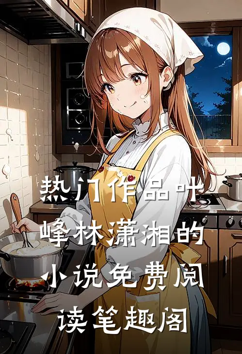 热门作品叶峰林潇湘的小说免费阅读笔趣阁