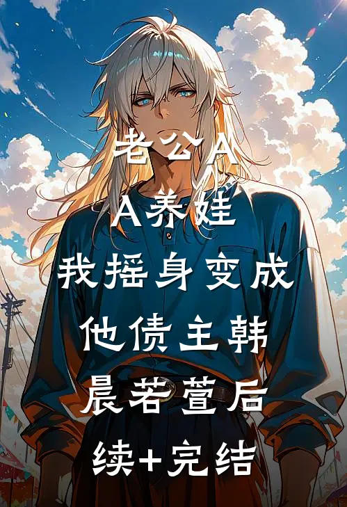 老公AA养娃，我摇身变成他债主韩晨若萱后续+完结