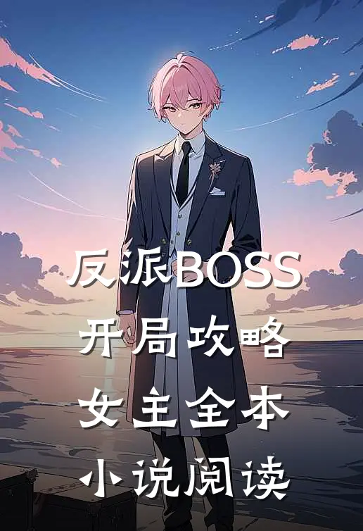 反派BOSS：开局攻略女主全本小说阅读