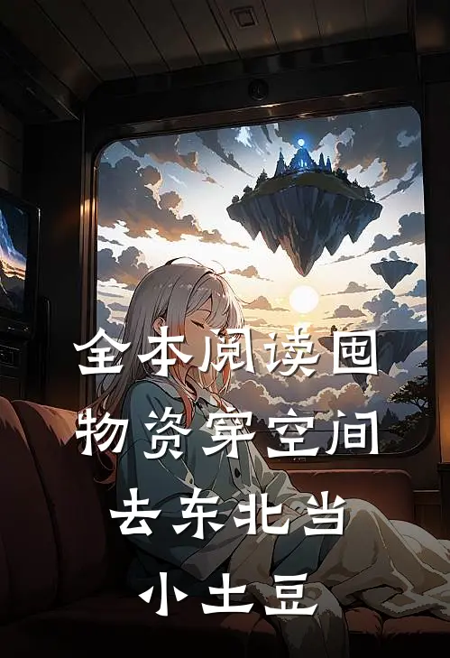 全本阅读囤物资穿空间，去东北当小土豆