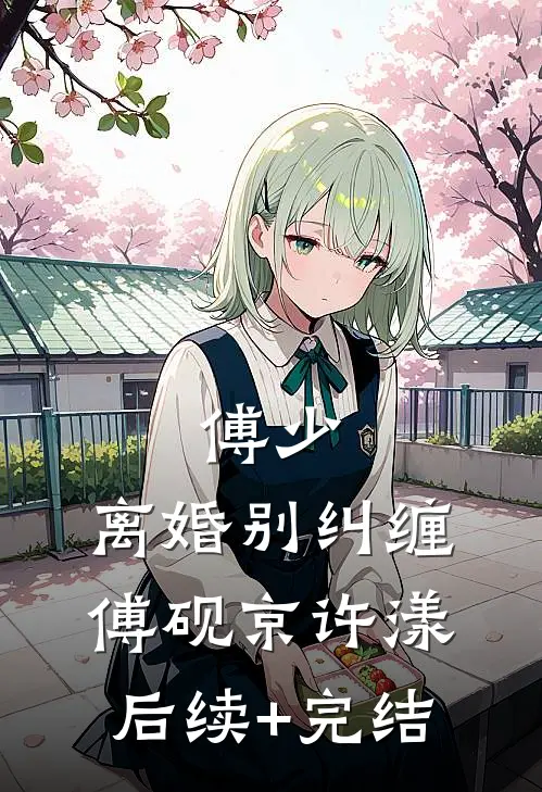傅少，离婚别纠缠傅砚京许漾后续+完结