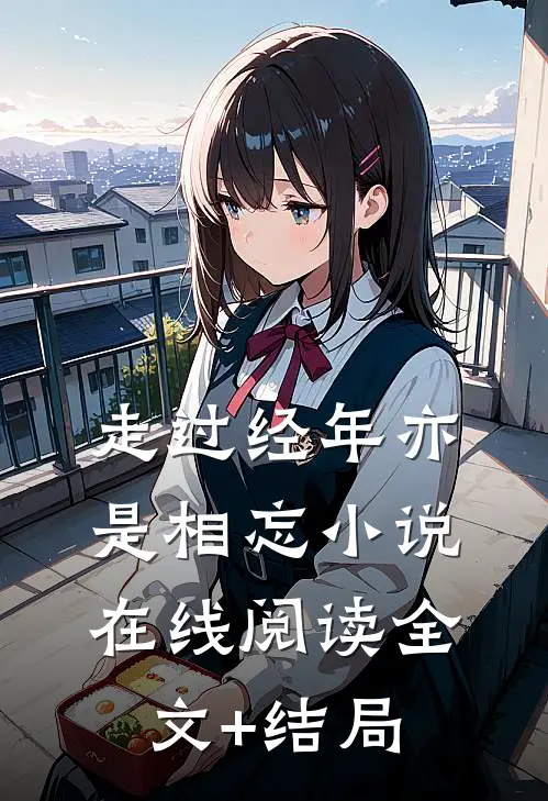 走过经年亦是相忘小说在线阅读全文+结局