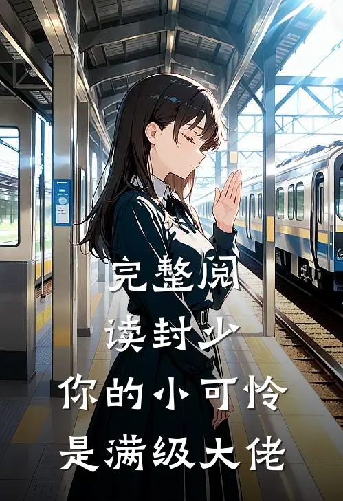 完整阅读封少，你的小可怜是满级大佬
