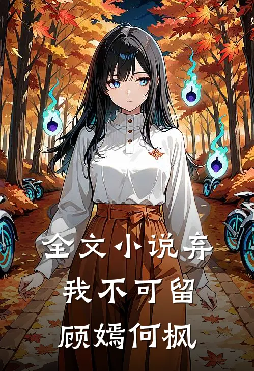 全文小说弃我不可留顾嫣何枫