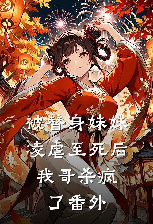 被替身妹妹凌虐至死后,我哥杀疯了 番外免费阅读