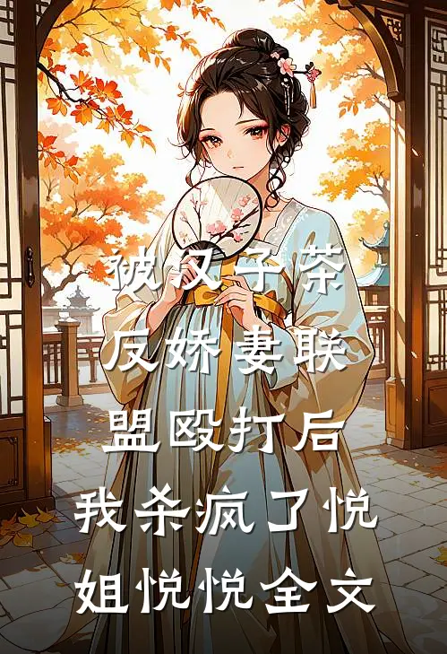 被汉子茶反娇妻联盟殴打后，我杀疯了悦姐悦悦全文