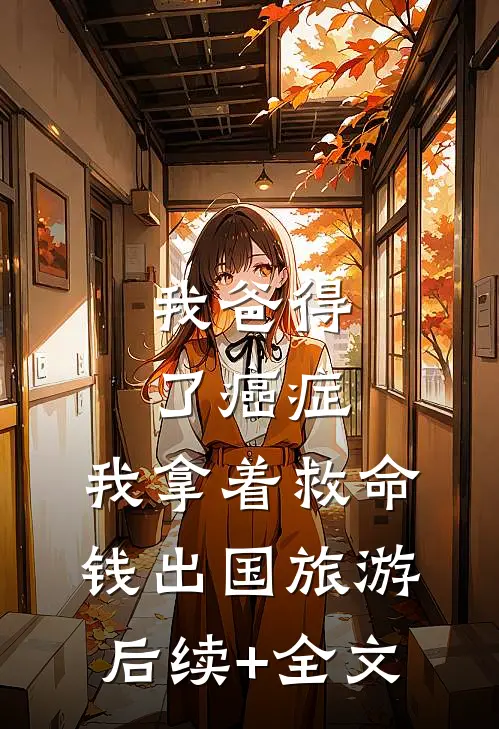 我爸得了癌症，我拿着救命钱出国旅游后续+全文