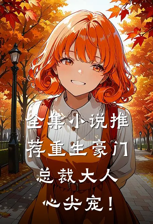 全集小说推荐重生豪门，总裁大人心尖宠！