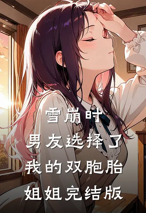 雪崩时，男友选择了我的双胞胎姐姐完结版