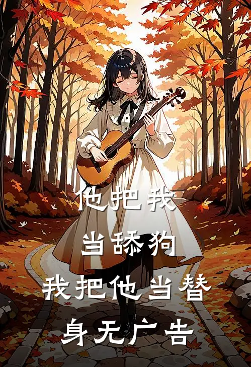 他把我当舔狗，我把他当替身无广告