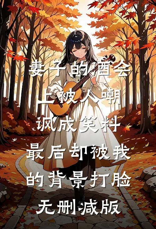 妻子的酒会上被人嘲讽成笑料，最后却被我的背景打脸无删减版