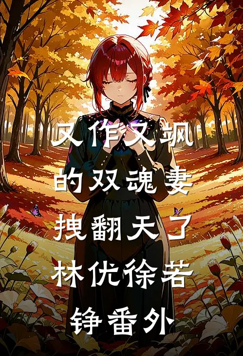 又作又飒的双魂妻，拽翻天了林优徐若铮 番外