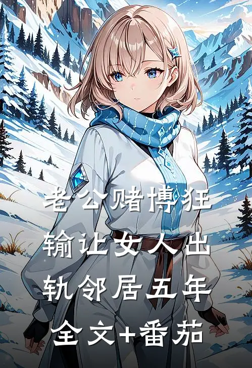 老公赌博狂输让女人出轨邻居五年全文+番茄