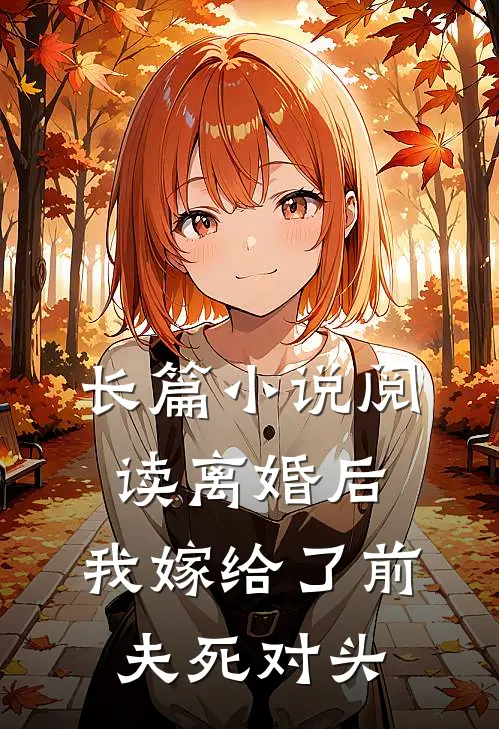长篇小说阅读离婚后，我嫁给了前夫死对头