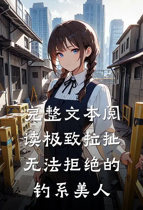 完整文本阅读极致拉扯：无法拒绝的钓系美人