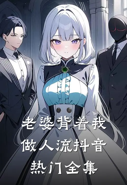 老婆背着我做人流抖音热门 全集