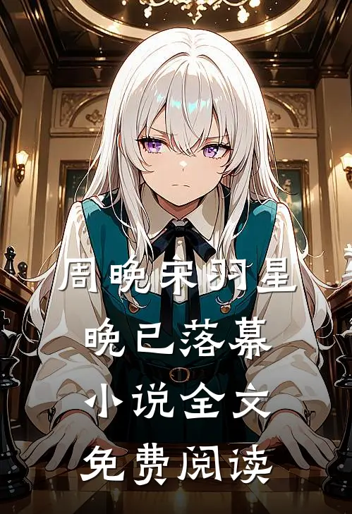 周晚宋羽星晚已落幕小说全文免费阅读
