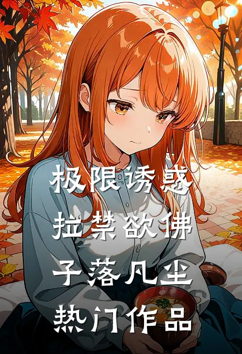 极限诱惑，拉禁欲佛子落凡尘热门作品