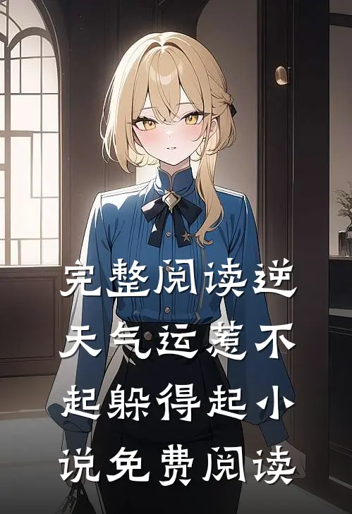 完整阅读逆天气运惹不起躲得起小说免费阅读