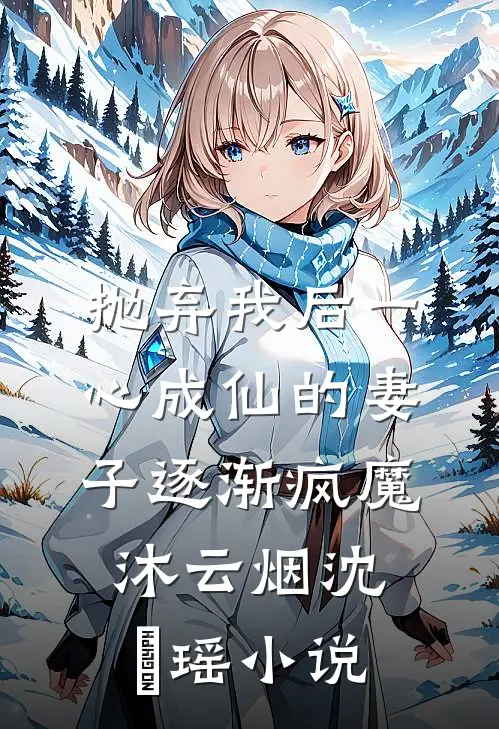 抛弃我后一心成仙的妻子逐渐疯魔沐云烟沈玥瑶小说