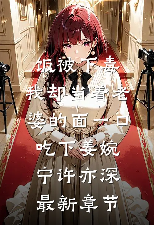 饭被下毒，我却当着老婆的面一口吃下姜婉宁许亦深最新章节