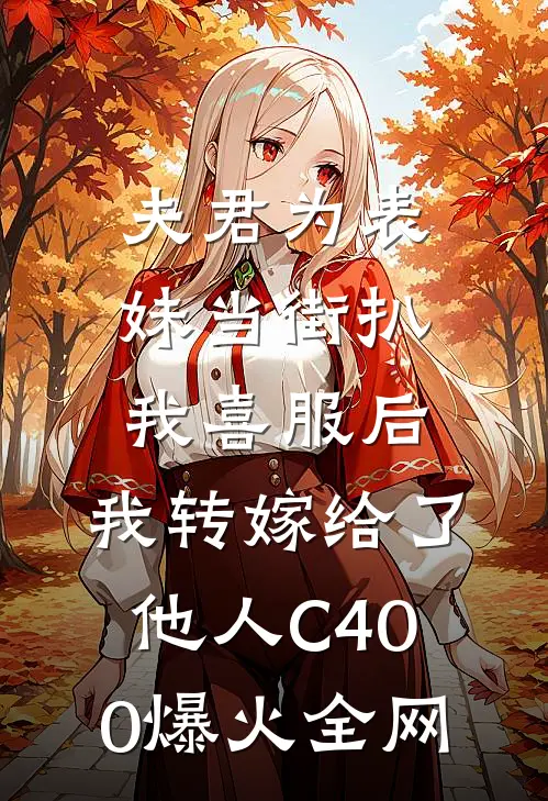 夫君为表妹当街扒我喜服后，我转嫁给了他人C400爆火全网