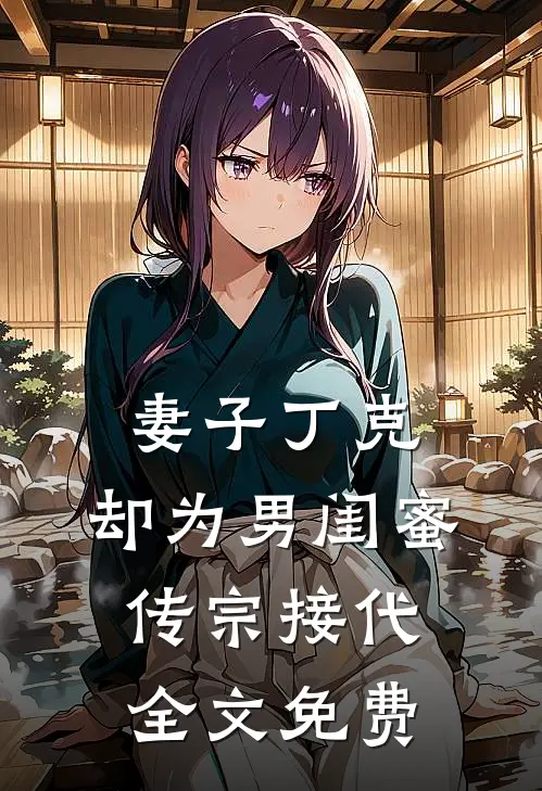 妻子丁克，却为男闺蜜传宗接代全文免费