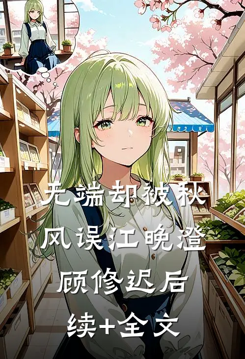 无端却被秋风误江晚澄顾修迟后续+全文