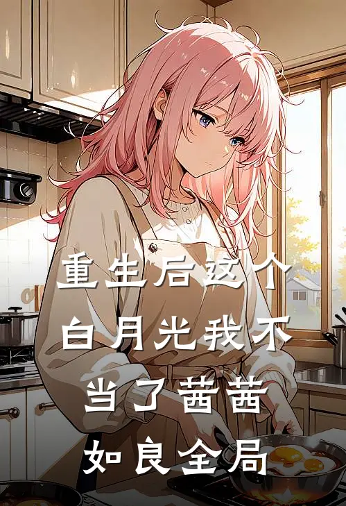 重生后这个白月光我不当了茜茜如良全局
