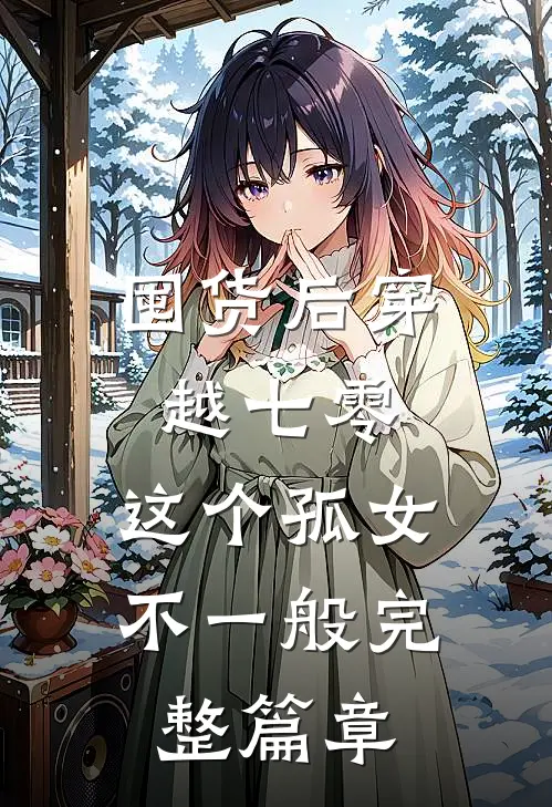 囤货后穿越七零，这个孤女不一般完整篇章