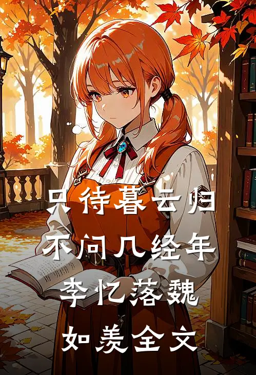 只待暮云归，不问几经年李忆落魏如羡全文