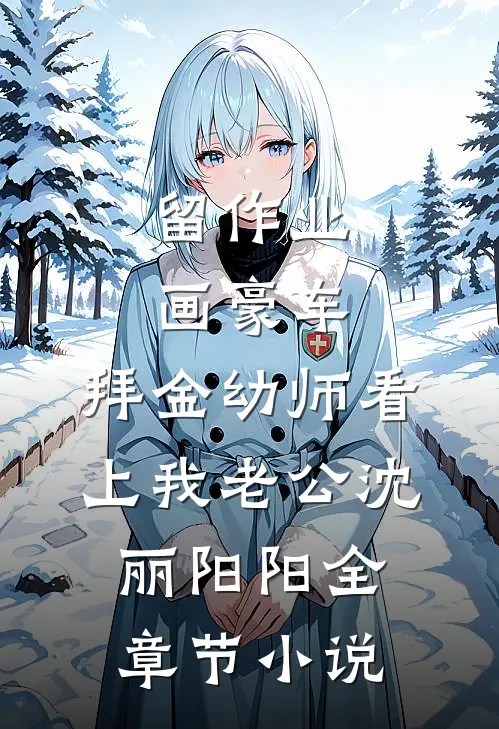 留作业画豪车，拜金幼师看上我老公沈丽阳阳全章节小说