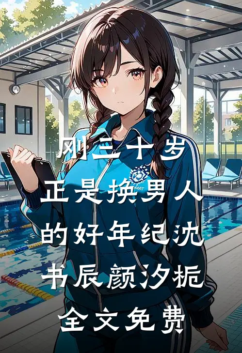 刚三十岁，正是换男人的好年纪沈书辰颜汐栀全文免费