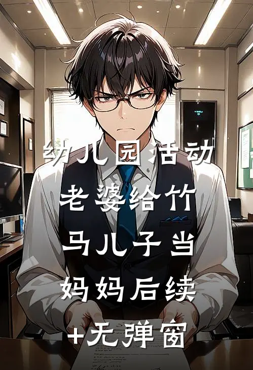 幼儿园活动，老婆给竹马儿子当妈妈后续+无弹窗
