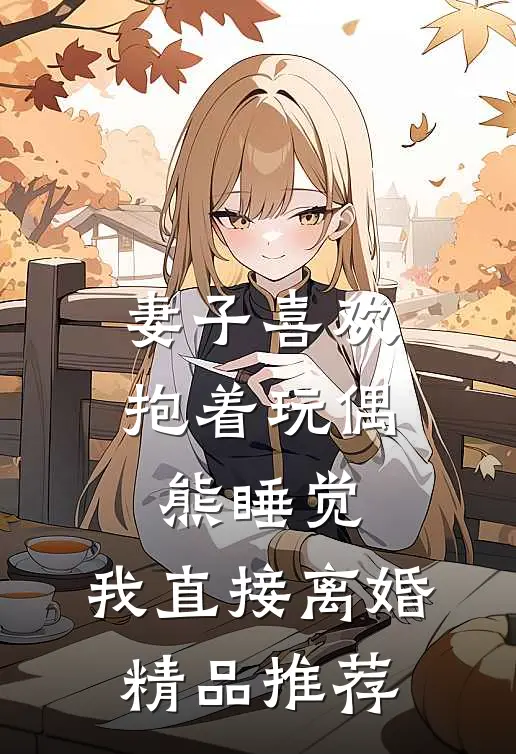 妻子喜欢抱着玩偶熊睡觉，我直接离婚精品推荐