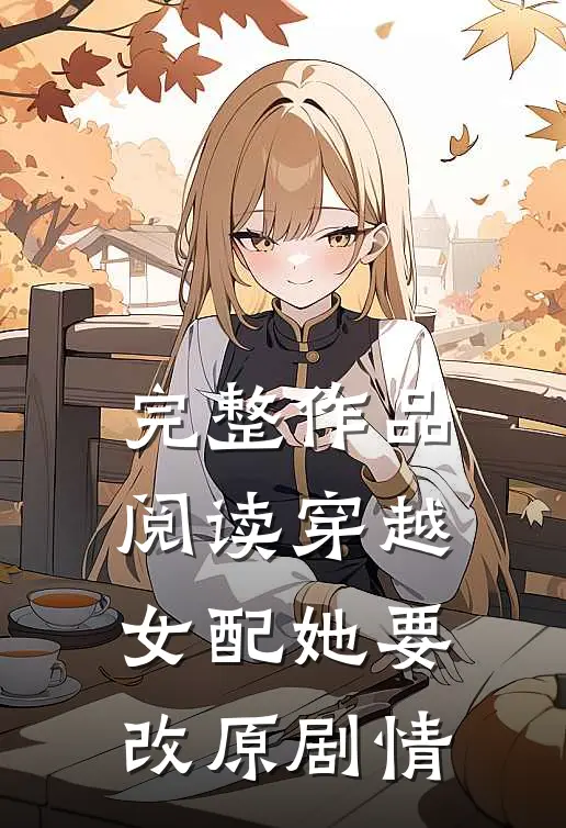 完整作品阅读穿越：女配她要改原剧情