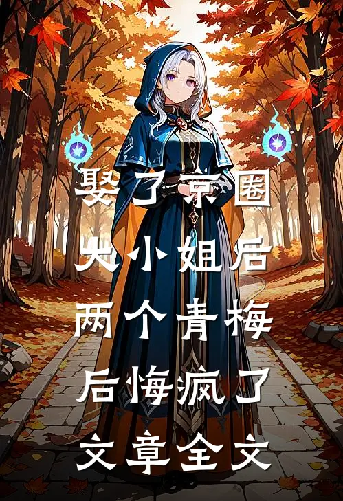 娶了京圈大小姐后，两个青梅后悔疯了文章全文
