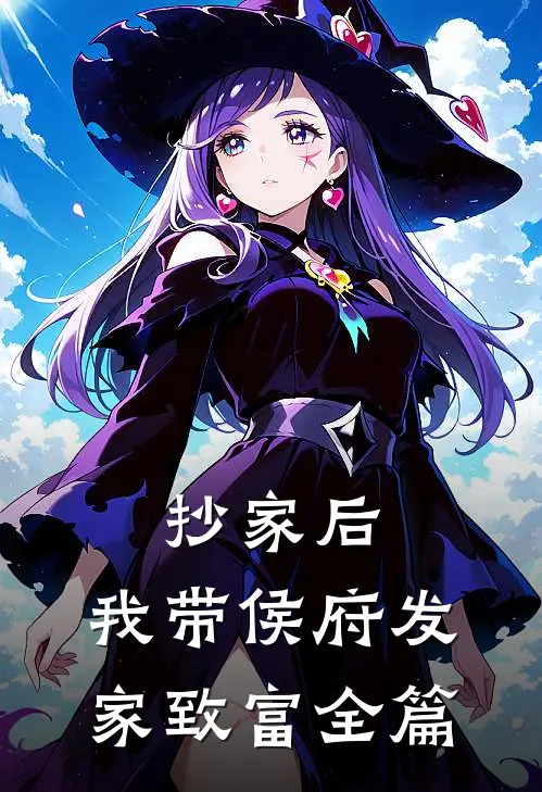 抄家后，我带侯府发家致富全篇