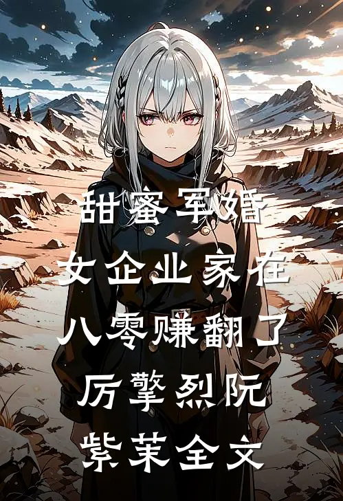 甜蜜军婚：女企业家在八零赚翻了厉擎烈阮紫茉全文