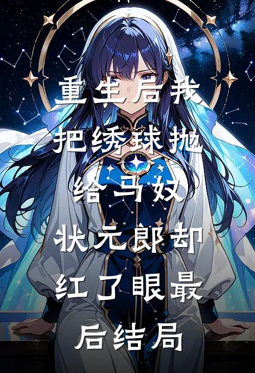 重生后我把绣球抛给马奴，状元郎却红了眼最后结局