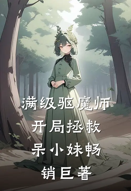 满级驱魔师：开局拯救呆小妹畅销巨著