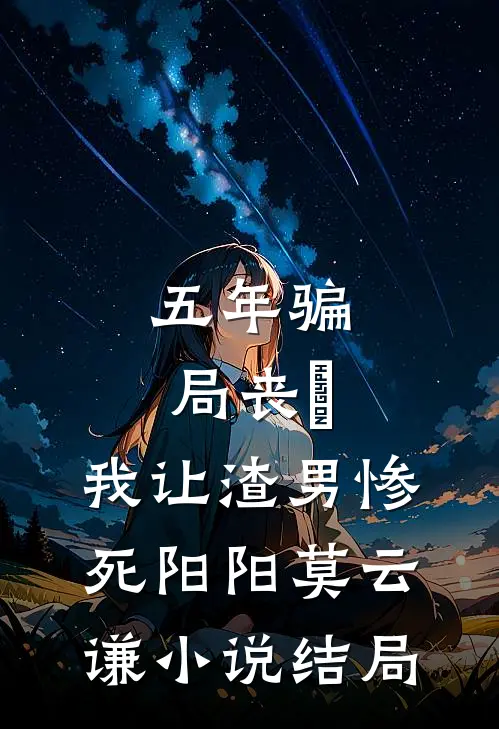 五年骗局丧⼦，我让渣男惨死阳阳莫云谦小说结局