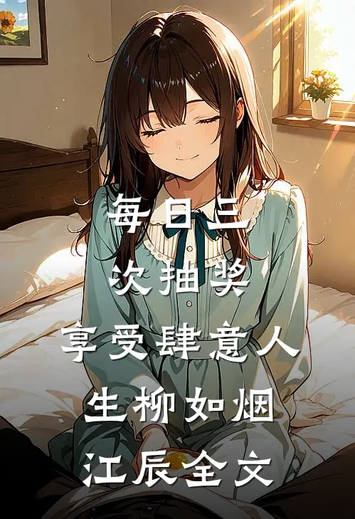 每日三次抽奖，享受肆意人生柳如烟江辰全文