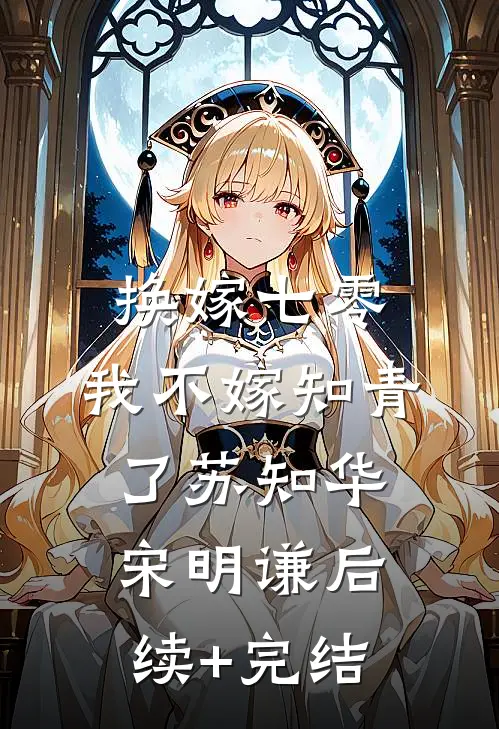 换嫁七零，我不嫁知青了苏知华宋明谦后续+完结