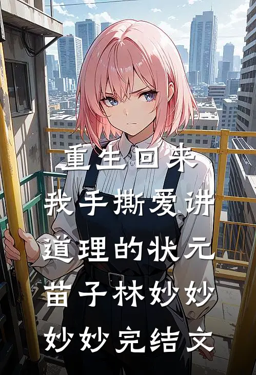 重生回来，我手撕爱讲道理的状元苗子林妙妙妙妙完结文
